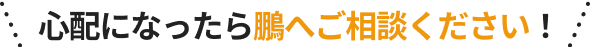 心配になったら鵬へご相談ください